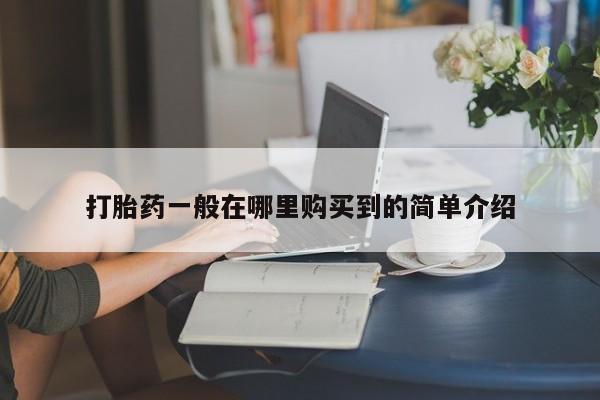 米非司酮片药店可以买吗打胎药一般在哪里购买到的简单介绍