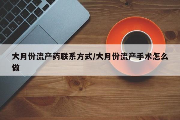 米非司酮片药店可以买吗大月份流产药联系方式/大月份流产手术怎么做