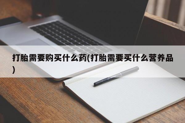 米非司酮片药店可以买吗打胎需要购买什么药(打胎需要买什么营养品)