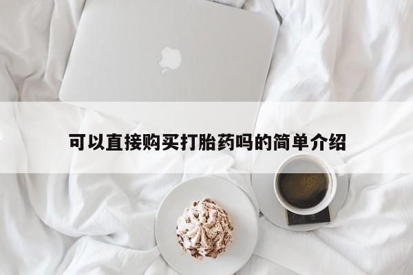 米非司酮片药店可以买吗可以直接购买打胎药吗的简单介绍