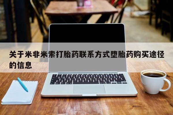 米非司酮片药店可以买吗关于米非米索打胎药联系方式堕胎药购买途径的信息